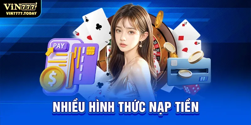 Có nhiều phương thức nạp tiền để bạn chọn lựa