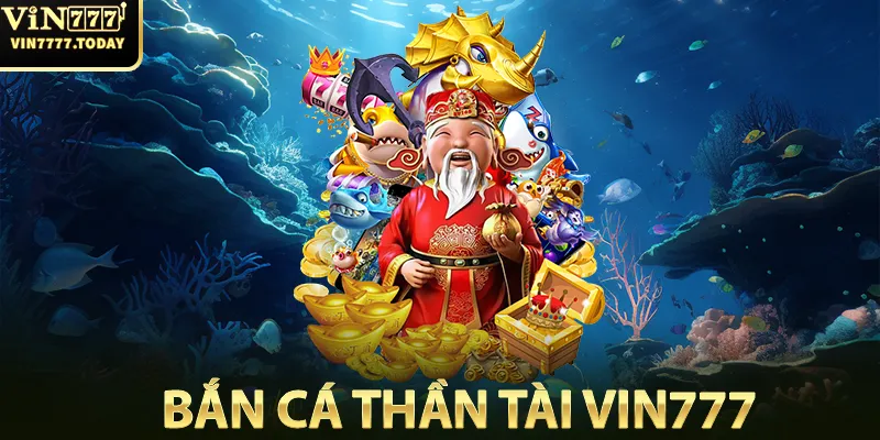 Bắn Cá Thần Tài tựa game hấp dẫn của Vin777