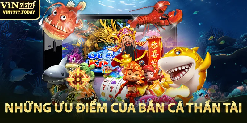 Những ưu điểm của game Bắn Cá Thần Tài