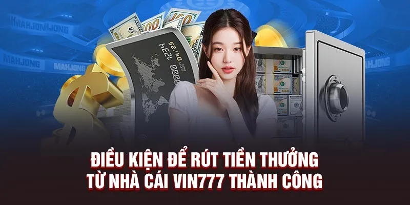 Điều kiện rút tiền Vin777 cần phải nắm rõ khi thực hiện