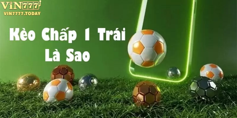 Tìm hiểu kèo chấp 1 trái là gì?